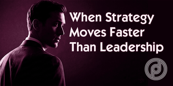 strategy moving faster than leadership