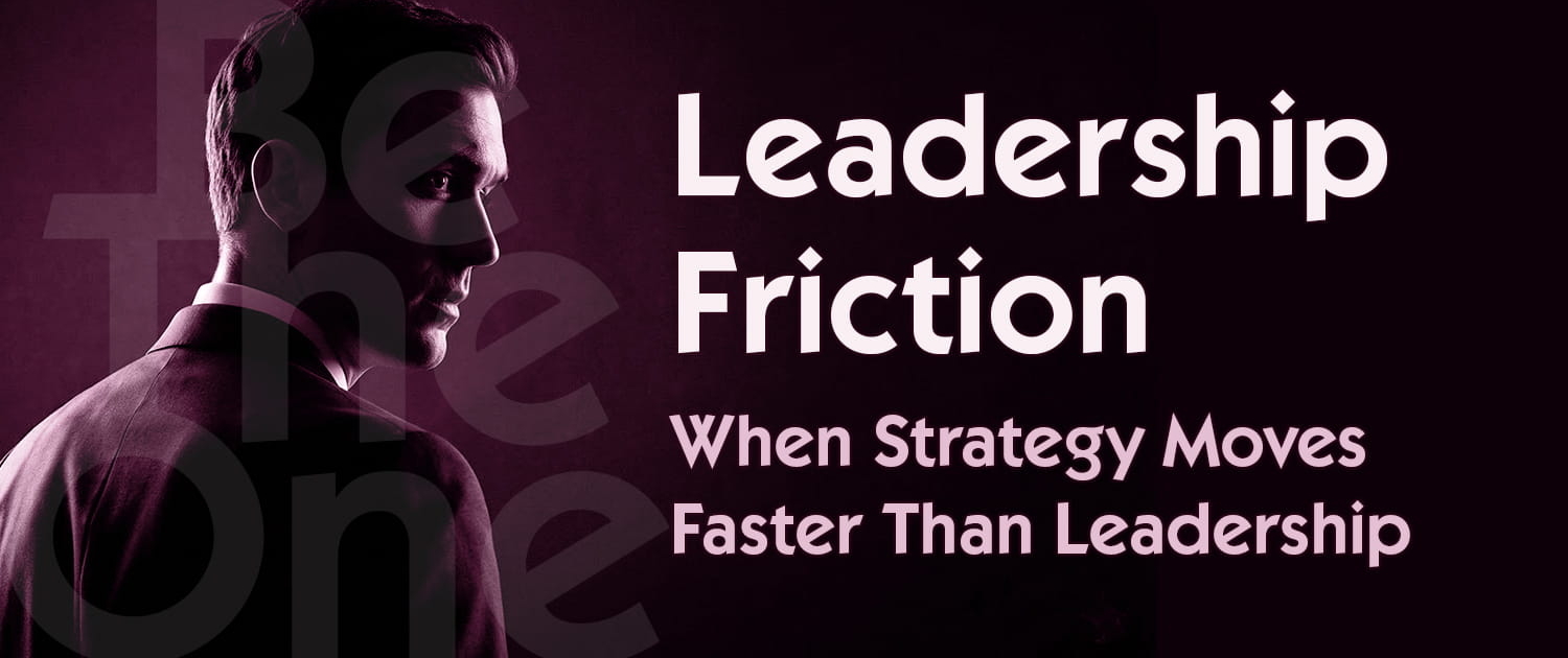 Leadership Friction When Strategy Moves Faster Than Leadership